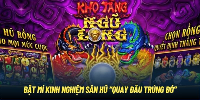 Bật mí kinh nghiệm săn hũ “quay đâu trúng đó”