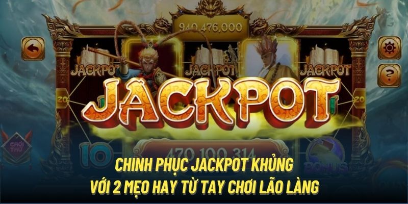 Chinh phục Jackpot khủng với 2 mẹo hay từ tay chơi lão làng