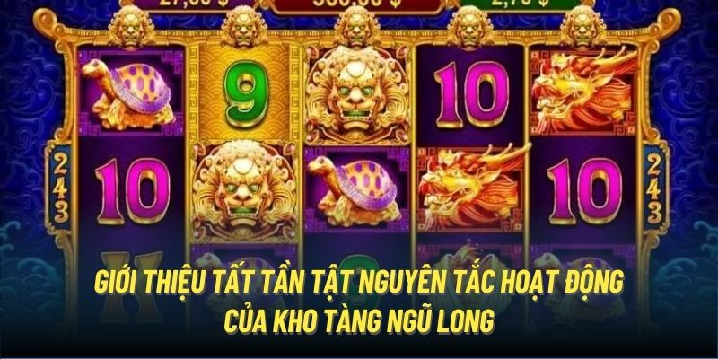 Giới thiệu tất tần tật nguyên tắc hoạt động của Kho Tàng Ngũ Long