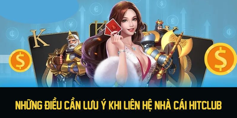 Những điều cần lưu ý khi liên hệ nhà cái Hitclub